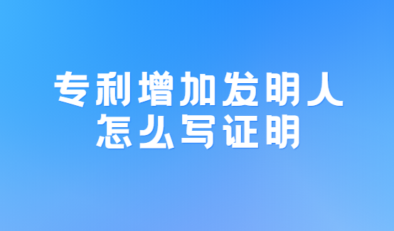 专利增加发明人怎么写证明