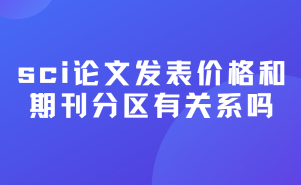 sci论文发表价格和期刊分区有关系吗