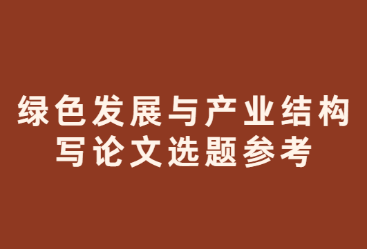 绿色发展产业结构论文选题