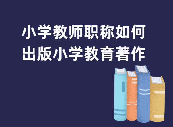 小学教师出版小学教育著作步骤
